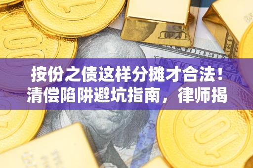 北京按份之债这样分摊才合法！清偿陷阱避坑指南，律师揭秘关键条款