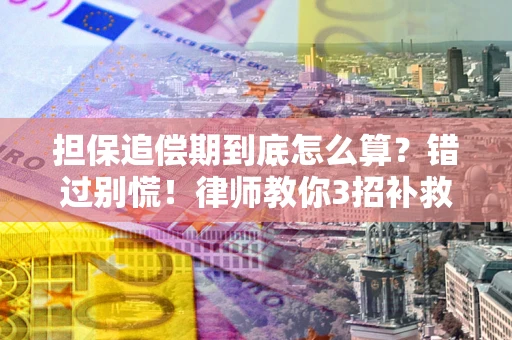 北京担保追偿期到底怎么算？错过别慌！律师教你3招补救