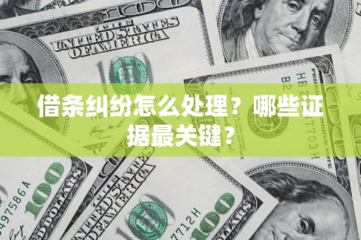 北京借条纠纷怎么处理？哪些证据最关键？