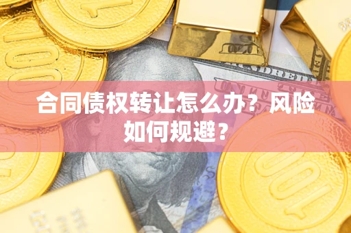 北京合同债权转让怎么办？风险如何规避？