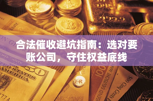 北京合法催收避坑指南：选对要账公司，守住权益底线