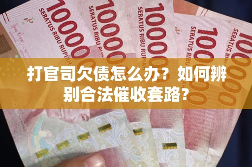 北京打官司欠债怎么办？如何辨别合法催收套路？