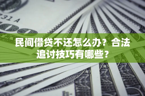 北京民间借贷不还怎么办？合法追讨技巧有哪些？