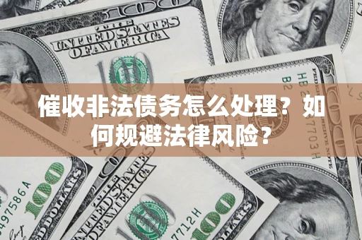 北京催收非法债务怎么处理？如何规避法律风险？