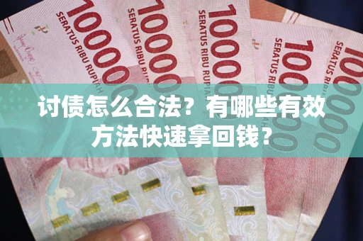 北京讨债怎么合法？有哪些有效方法快速拿回钱？