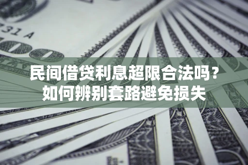 北京民间借贷利息超限合法吗？如何辨别套路避免损失