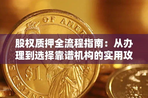 北京股权质押全流程指南：从办理到选择靠谱机构的实用攻略