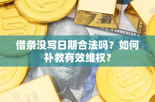 北京借条没写日期合法吗？如何补救有效维权？
