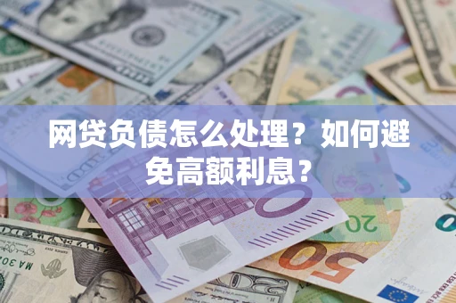 北京网贷负债怎么处理？如何避免高额利息？