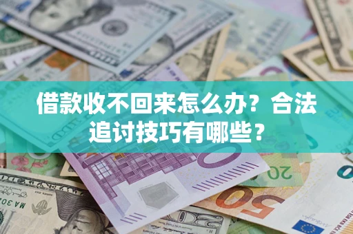 北京借款收不回来怎么办？合法追讨技巧有哪些？