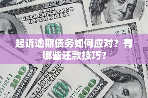 北京起诉逾期债务如何应对？有哪些还款技巧？