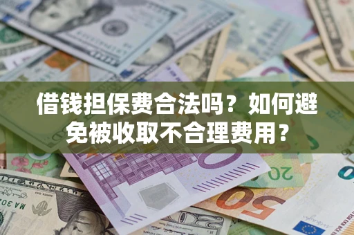 北京借钱担保费合法吗？如何避免被收取不合理费用？