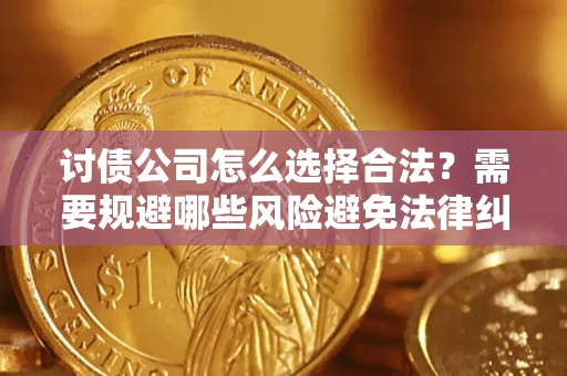 北京讨债公司怎么选择合法?需要规避哪些风险避免法律纠纷? 北京讨债公司怎么选择合法?需要规避哪些风险避免法律纠纷?