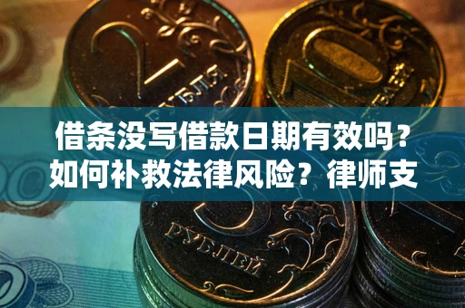 北京借条没写借款日期有效吗？如何补救法律风险？律师支招