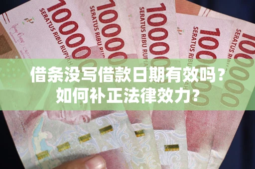 北京借条没写借款日期有效吗？如何补正法律效力？