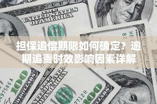 北京担保追偿期限如何确定？逾期追责时效影响因素详解