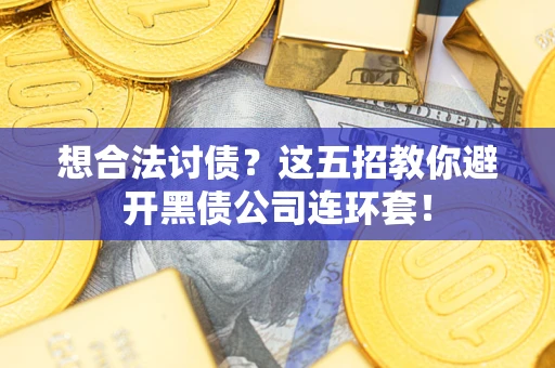 北京想合法讨债？这五招教你避开黑债公司连环套！