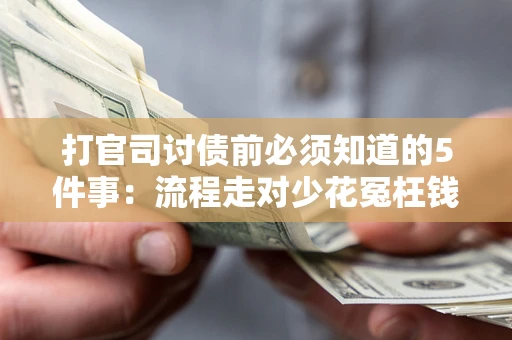 北京打官司讨债前必须知道的5件事：流程走对少花冤枉钱