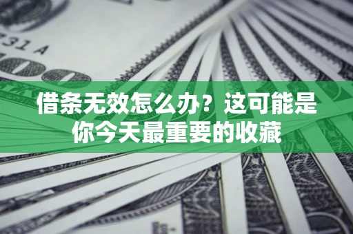 北京借条无效怎么办？这可能是你今天最重要的收藏