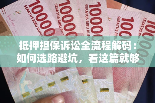 北京抵押担保诉讼全流程解码：如何选路避坑，看这篇就够了