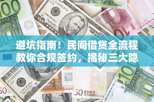 北京避坑指南！民间借贷全流程教你合规签约，揭秘三大隐形陷阱