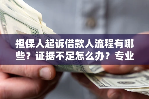 北京担保人起诉借款人流程有哪些？证据不足怎么办？专业律师解答