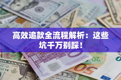 北京高效追款全流程解析：这些坑千万别踩！