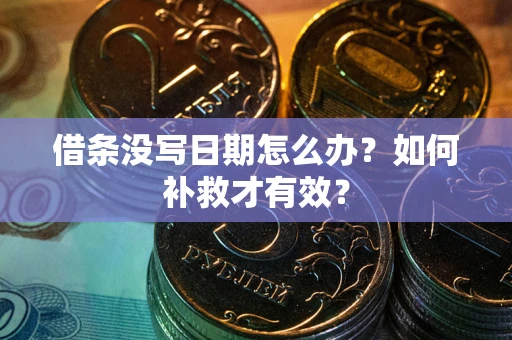 北京借条没写日期怎么办？如何补救才有效？