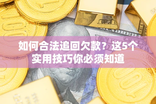 北京如何合法追回欠款？这5个实用技巧你必须知道