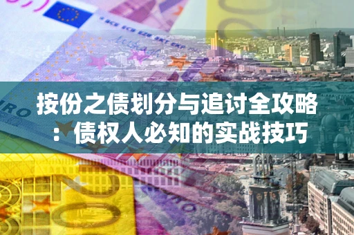 北京按份之债划分与追讨全攻略：债权人必知的实战技巧