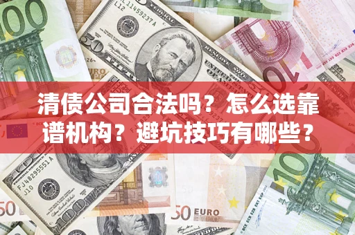 北京清债公司合法吗？怎么选靠谱机构？避坑技巧有哪些？