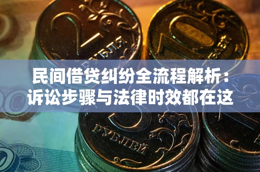 北京民间借贷纠纷全流程解析：诉讼步骤与法律时效都在这儿了