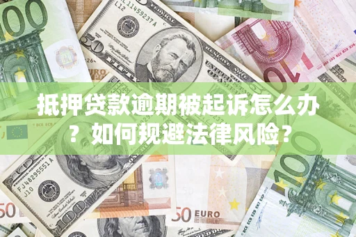 北京抵押贷款逾期被起诉怎么办？如何规避法律风险？