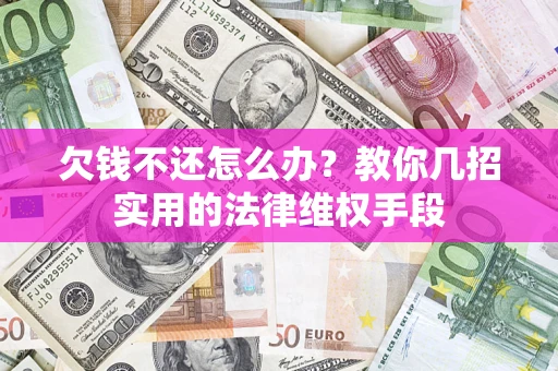 北京欠钱不还怎么办？教你几招实用的法律维权手段
