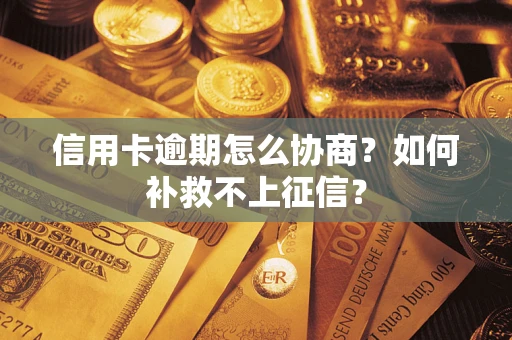 北京信用卡逾期怎么协商？如何补救不上征信？