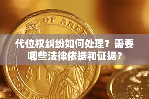 北京代位权纠纷如何处理？需要哪些法律依据和证据？