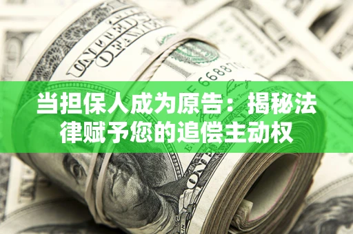 北京当担保人成为原告：揭秘法律赋予您的追偿主动权