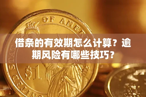 北京借条的有效期怎么计算？逾期风险有哪些技巧？