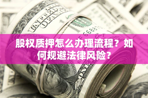 北京股权质押怎么办理流程？如何规避法律风险？