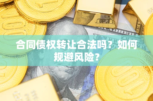 北京合同债权转让合法吗？如何规避风险？