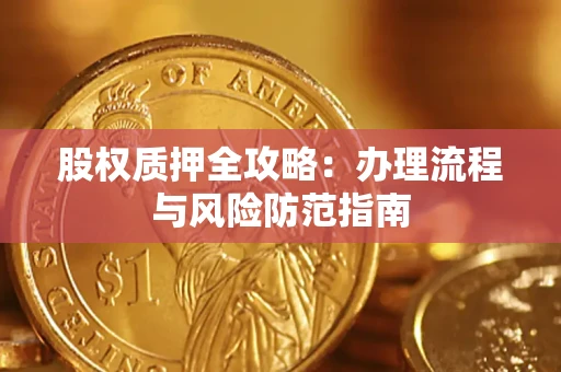 北京股权质押全攻略：办理流程与风险防范指南