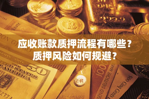 北京应收账款质押流程有哪些？质押风险如何规避？