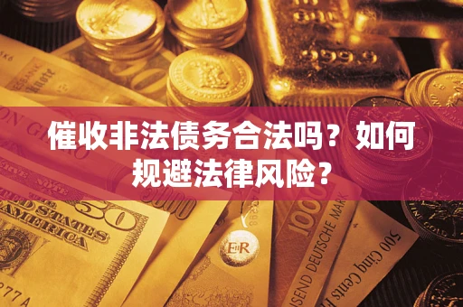 北京催收非法债务合法吗？如何规避法律风险？