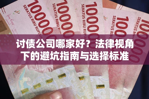 北京讨债公司哪家好？法律视角下的避坑指南与选择标准