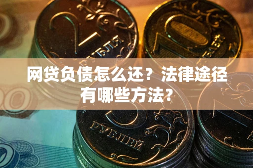 北京网贷负债怎么还？法律途径有哪些方法？