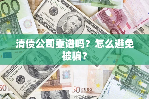 北京清债公司靠谱吗？怎么避免被骗？