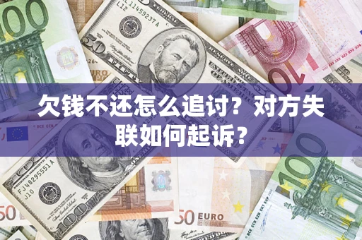 北京欠钱不还怎么追讨？对方失联如何起诉？