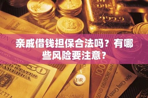北京亲戚借钱担保合法吗？有哪些风险要注意？