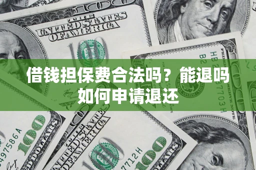 北京借钱担保费合法吗？能退吗如何申请退还