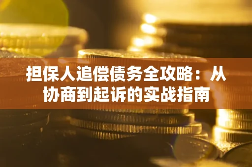 北京担保人追偿债务全攻略:从协商到起诉的实战指南 北京担保人追偿债务全攻略:从协商到起诉的实战指南